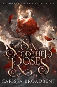Six Scorched Roses A Crowns of Nyaxia Novella