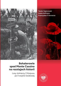 Bohaterowie spod Monte Cassino na rozstajach historii Losy żołnierzy 2 Korpusu po II wojnie światowej Bohaterowie spod Monte Cassino na rozstajach historii Losy żołnierzy 2 Korpusu po II wojnie światowej