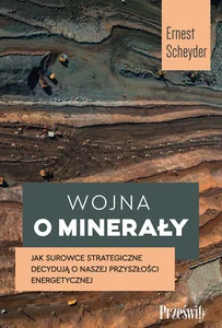 Wojna o minerały Jak surowce strategiczne decydują o naszej przyszłości energetycznej Wojna o minerały Jak surowce strategiczne decydują o naszej przyszłości energetycznej