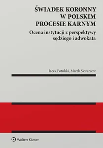 Świadek koronny w polskim procesie karnym Ocena instytucji z perspektywy sędziego i adwokata Świadek koronny w polskim procesie karnym Ocena instytucji z perspektywy sędziego i adwokata