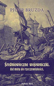 Średniowieczne wojowniczki. Od mitu do rzeczywistości Średniowieczne wojowniczki. Od mitu do rzeczywistości