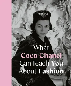 What Coco Chanel Can Teach You About Fashion What Coco Chanel Can Teach You About Fashion