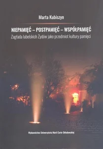 Niepamięć postpamięć współpamięć. Zagłada lubelskich Żydów jako przedmiot kultury pamięci