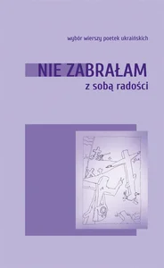 Nie zabrałam ze sobą radości. Wybór wierszy poetek ukraińskich
