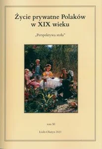 Życie prywatne Polaków w XIX wieku Perspektywa stołu. Tom 11 Życie prywatne Polaków w XIX wieku Perspektywa stołu. Tom 11