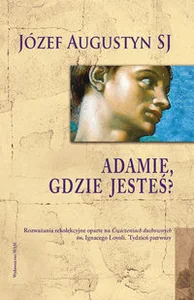 Adamie gdzie jesteś Rozważania rekolekcyjne oparte na Ćwiczeniach duchownych św. Ignacego Loyoli. Tydzień pierwszy