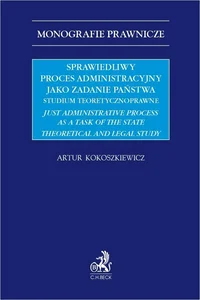 Sprawiedliwy proces administracyjny jako zadanie państwa Studium teoretycznoprawne