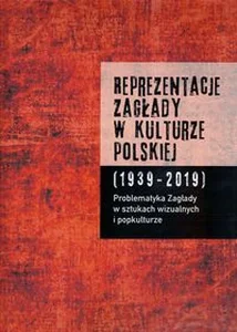 Reprezentacje Zagłady w kulturze polskiej t. 2 Problematyka Zagłady w sztukach wizualnych i popkulturze
