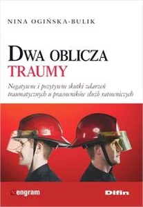Dwa oblicza traumy Negatywne i pozytywne skutki zdarzeń traumatycznych u pracowników służb ratowniczych Dwa oblicza traumy Negatywne i pozytywne skutki zdarzeń traumatycznych u pracowników służb ratowniczych