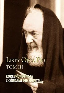 Listy Ojca Pio T.3 Korespondencja z córkami.. Listy Ojca Pio T.3 Korespondencja z córkami..