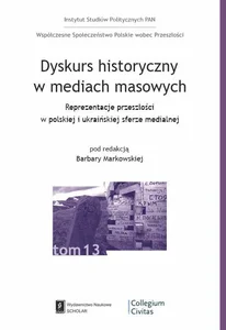 Dyskurs historyczny w mediach masowych Reprezentacja przeszłości w polskiej i ukraińskiej sferze medialnej Dyskurs historyczny w mediach masowych Reprezentacja przeszłości w polskiej i ukraińskiej sferze medialnej