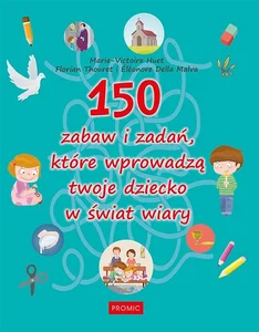 150 zabaw i zadań, które wprowadzą twoje dziecko w świat wiary 150 zabaw i zadań, które wprowadzą twoje dziecko w świat wiary
