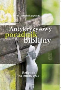Antykryzysowy poradnik biblijny. Refleksje na trudny czas Antykryzysowy poradnik biblijny. Refleksje na trudny czas