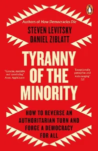 Tyranny of the Minority How to Reverse an Authoritarian Turn, and Forge a Democracy for All