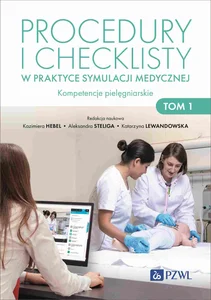 Procedury i checklisty w praktyce symulacji medycznej Kompetencje pielęgniarskie Tom 1 Procedury i checklisty w praktyce symulacji medycznej Kompetencje pielęgniarskie Tom 1