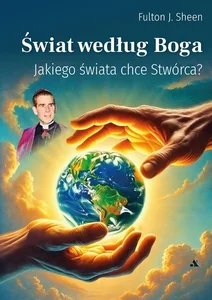 Świat według Boga Jakiego świata chce Stwórca? Świat według Boga Jakiego świata chce Stwórca?