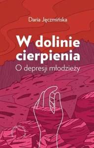 W dolinie cierpienia O depresji młodzieży W dolinie cierpienia O depresji młodzieży