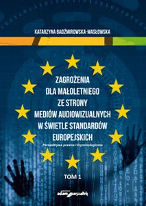 Zagrożenia dla małoletniego ze strony mediów audiowizualnych w świetle standardów europejskich Tom 1 Zagrożenia dla małoletniego ze strony mediów audiowizualnych w świetle standardów europejskich Tom 1