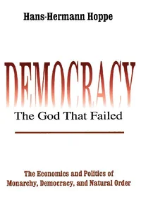 Democracy - The God That Failed The Economics and Politics of Monarchy, Democracy and Natural Order