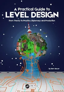 A Practical Guide to Level Design From Theory to Practice, Diplomacy and Production A Practical Guide to Level Design From Theory to Practice, Diplomacy and Production