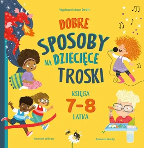 Dobre sposoby na dziecięce troski Księga 7-i 8-latka