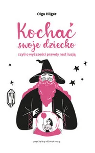 Kochać swoje dziecko, czyli o wyższości prawdy nad iluzją
