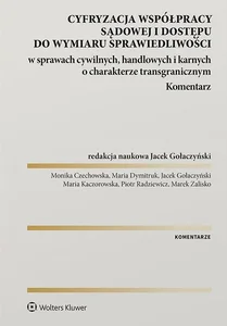 Cyfryzacja współpracy sądowej i dostępu do wymiaru sprawiedliwości w sprawach cywilnych, handlowych i karnych o charakterze transgranicznym Komentarz Cyfryzacja współpracy sądowej i dostępu do wymiaru sprawiedliwości w sprawach cywilnych, handlowych i karnych o charakterze transgranicznym Komentarz