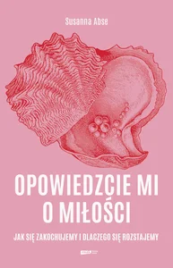 Opowiedzcie mi o miłości. Jak się zakochujemy i dlaczego się rozstajemy