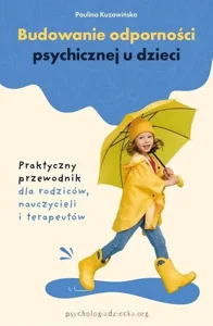Budowanie odporności psychicznej u dzieci Praktyczny przewodnik dla rodziców, nauczycieli i terapeutów