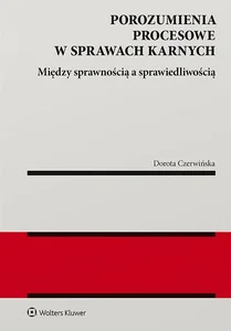 Porozumienia procesowe w sprawach karnych Między sprawnością a sprawiedliwością