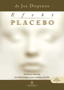 Efekt placebo. Naukowe dowody na uzdrawiającą moc twojego umysłu Efekt placebo. Naukowe dowody na uzdrawiającą moc twojego umysłu