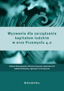 Wyzwania dla zarządzania kapitałem ludzkim w erze Przemysłu 4.0 Wyzwania dla zarządzania kapitałem ludzkim w erze Przemysłu 4.0