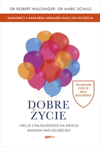Dobre życie Lekcje z najdłuższego na świecie badania nad szczęściem Dobre życie Lekcje z najdłuższego na świecie badania nad szczęściem