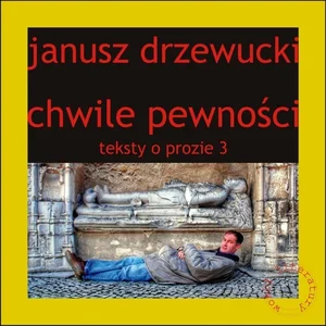 Chwile pewności Teksty o prozie 3 Chwile pewności Teksty o prozie 3