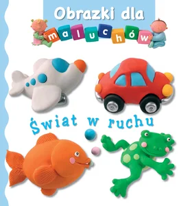 Obrazki dla maluchów Świat w ruchu
