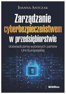 Zarządzanie cyberbezpieczeństwem w przedsiębiorstwie Doświadczenia wybranych państw Unii Europejskiej