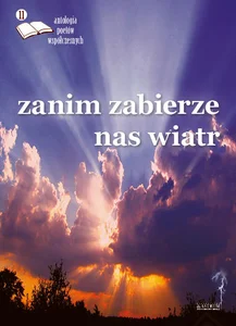 Zanim zabierze nas wiatr Antologia poetów współczesnych. Edycja 11