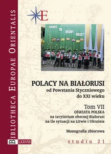 Polacy na Białorusi od Powstania Styczniowego do XXI wieku Tom VII Oświata polska na terytorium obecnej Białorusi na tle sytuacji na Litwie i Ukrainie