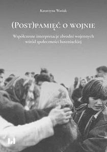 (Post)pamięć o wojnie Współczesne interpretacje zbrodni wojennych wśród społeczności boszniackiej