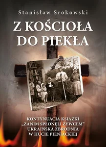 Z kościoła do piekła Kontynuacja książki Zanim spłonęli żywcem. Ukraińska zbrodnia w Hucie Pieniackiej