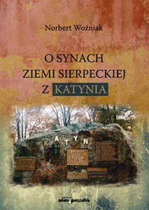 O synach ziemi sierpeckiej z Katynia O synach ziemi sierpeckiej z Katynia