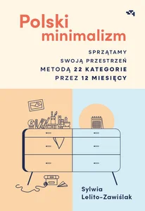 Polski minimalizm Sprzątamy swoją przestrzeń metodą 22 kategorie przez 12 miesięcy Polski minimalizm Sprzątamy swoją przestrzeń metodą 22 kategorie przez 12 miesięcy