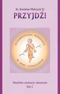 Przyjdź. Niedzielne medytacje adwentowe