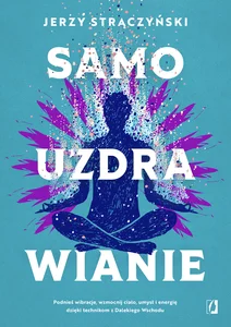 Samouzdrawianie Podnieś wibracje, wzmocnij ciało, umysł i energię dzięki technikom z Dalekiego Wschodu