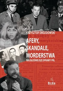 Afery, skandale, morderstwa Najgłośniejsze sprawy PRL