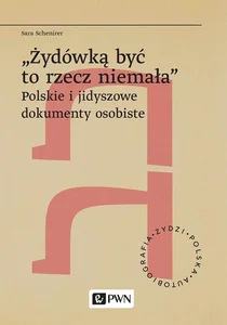 „Żydówką być to rzecz niemała Polskie i jidyszowe dokumenty osobiste „Żydówką być to rzecz niemała Polskie i jidyszowe dokumenty osobiste