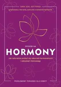 Sposób na hormony. Jak naturalnie pozbyć się zaburzeń hormonalnych i odzyskać równowagę Sposób na hormony. Jak naturalnie pozbyć się zaburzeń hormonalnych i odzyskać równowagę