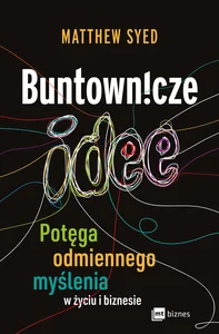 Buntownicze idee Potęga odmiennego myślenia w życiu i biznesie Buntownicze idee Potęga odmiennego myślenia w życiu i biznesie