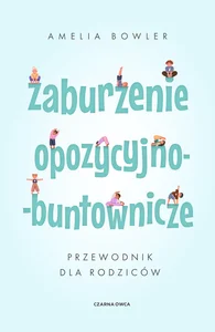 Zaburzenie opozycyjno-buntownicze Przewodnik dla rodziców
