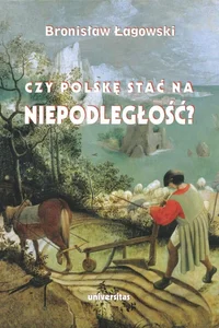 Czy Polskę stać na niepodległość? Teksty wybrane z lat 1991-2019 Czy Polskę stać na niepodległość? Teksty wybrane z lat 1991-2019
